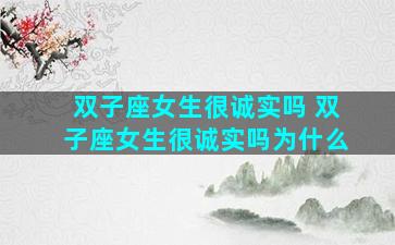 双子座女生很诚实吗 双子座女生很诚实吗为什么
